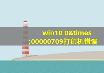 win10 0×00000709打印机错误
